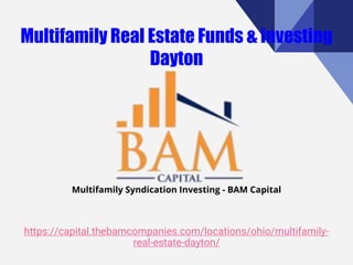 https://capital.thebamcompanies.com/locations/ohio/multifamily-
real-estate-dayton/
Multifamily Syndication Investing - BAM Capital
 