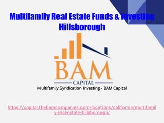 https://capital.thebamcompanies.com/locations/california/multifamil
y-real-estate-hillsborough/
Multifamily Syndication Investing - BAM Capital
 