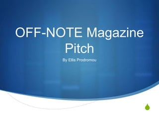 S
OFF-NOTE Magazine
Pitch
By Ellis Prodromou
 