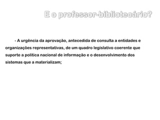 - A urgência da aprovação, antecedida de consulta a entidades e organizações representativas, de um quadro legislativo coerente que suporte a política nacional de informação e o desenvolvimento dos sistemas que a materializam; 