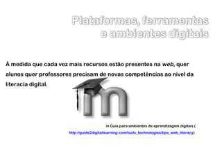 À medida que cada vez mais recursos estão presentes na  web , quer alunos quer professores precisam de novas competências ao nível da literacia digital. in Guia para ambientes de aprendizagem digitais ( http://guide2digitallearning.com/tools_technologies/tips_web_literacy )  
