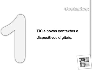 TIC e novos contextos e dispositivos digitais.  