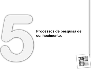 Processos de pesquisa de conhecimento. 
