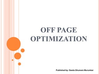 OFF PAGE
OPTIMIZATION
Published by- Sweta Ghumare Murumkar
 