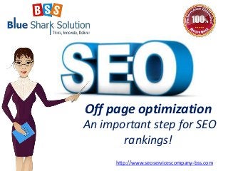 Off page optimization
An important step for SEO
rankings!
http://www.seoservicescompany-bss.com
 