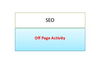 SEO
Off Page Activity
 