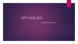 OFF PAGE SEO
CREATED BY PRANALI
 