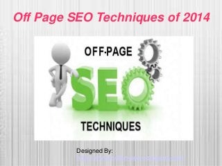 Off Page SEO Techniques of 2014
Designed By:
http://www.indian-seo-company.com/
 