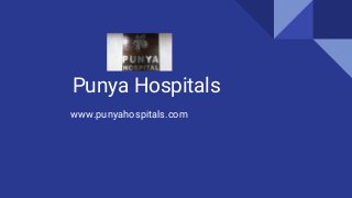 www.punyahospitals.com
Punya Hospitals
 