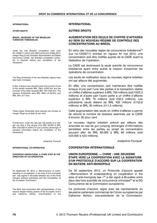 DROIT DU COMMERCE INTERNATIONAL ET DE LA CONCURRENCE



INTERNATIONAL                                               INTERNATIONAL

OTHER RIGHTS                                                AUTRES DROITS

BRAZIL: INCREASE OF THE BRAZILIAN                           AUGMENTATION DES SEUILS DE CHIFFRE D’AFFAIRES
TURNOVER THRESHOLDS                                                             ´              ˆ
                                                            AU SEIN DU NOUVEAU REGIME DE CONTROLE DES
                                                            CONCENTRATIONS AU BRE ´ SIL

Under the new Brazilian competition rules (Law              En vertu des nouvelles regles de concurrence bresilienne24
                                                                                       `                    ´
No.12529/11) which took effect at the end of May 2012,      (Loi no.12529/11) entrees en vigueur ﬁn mai 2012, une
                                                                                     ´
merger ﬁling to the Conselho Administrativo de Defesa
Economica (CADE—the Brazilian competition author-           concentration doit etre notiﬁee aupres de la CADE avant la
                                                                                ˆ        ´      `
ity) is required before any completion of the               realisation de l’operation.
                                                             ´                 ´
transaction.
                                                            La CADE est dorenavant la seule autorite de concurrence
                                                                             ´                      ´
                                                            bresilienne ayant entre autres la mission d’examiner les
                                                              ´
                                                            operations de concentration.
                                                              ´
The ﬁling thresholds of the new Brazilian regime have       Les seuils de notiﬁcation issus du nouveau regime bresilien
                                                                                                        ´       ´
also been increased.                                        ont par ailleurs ete augmentes.
                                                                             ´´          ´
In fact, a ﬁling is now required when the turnover of one   En effet, une concentration doit maintenant etre notiﬁee
                                                                                                              ˆ           ´
of the parties exceeds BRL 750m (e322.3m) and the           lorsque d’une part l’une des parties a la transaction realise
                                                                                                    `                 ´
turnover of the other exceeds BRL 75m (e32.2m). The
previous thresholds were BRL 400m (e152.8m) and             un chiffre d’affaires superieur a BRL 750 millions (soit e322,3
                                                                                     ´      `
BRL 30m (e11.5m).                                           millions) et d’autre part l’autre partie a un chiffre d’affaires
                                                            superieur a BRL 75 millions (soit e32,2 millions). Les
                                                                 ´      `
                                                            precedents seuils etaient de BRL 400 millions (e152,8
                                                              ´ ´                  ´
                                                            millions) et BRL 30 millions (e11,5 millions).
These higher thresholds have reduced the number of          Cette augmentation des seuils en chiffre d’affaires a permis
merger ﬁlings by at least 30 per cent.                      de reduire le nombre de dossiers examines par la CADE
                                                                ´                                      ´
                                                            d’environ 30 pour cent.
Furthermore, under the new law, the parties to a mer-       Le nouveau regime bresilien prevoit par ailleurs des
                                                                           ´         ´        ´
ger can face a ﬁne varying from BRL 60,000 to BRL           amendes en cas de gun jumping (echanges d’informations
                                                                                             ´
60m (e23,000 to e23m) for gun jumping (exchange of
sensitive information before the completion of the          sensibles) entre les parties au projet de concentration
transaction).                                               pouvant aller de BRL 60.000 a BRL 60 millions (soit
                                                                                           `
                                                            e23.000 a e23 millions).
                                                                     `
                                    Josephine Fourquet
                                       ´                                                              Josephine Fourquet
                                                                                                         ´

INTERNATIONAL CO-OPERATION                                  COOPERATION INTERNATIONALE

EUROPEAN UNION-CHINA: A THIRD STEP IN THE                   UNION EUROPEENNE — CHINE : UNE DEUXIEME
DIRECTION OF CO-OPERATION                                   ETAPE VERS LA COOPERATION AVEC LA SIGNATURE
                                                            D’UN PROTOCOLE D’ACCORD SUR LA COOPERATION
                                                            EN MATIERE ANTI-MONOPOLE

On September 20, 2012, a ‘‘Memorandum of under-             Ce 20 septembre 2012, un Protocole d’accord appele         ´
standing on co-operation in the area of anti-monopoly       « Memorandum of understanding on cooperation in the
                                                                                                         ´
law’’ was signed in Brussels between two of the three
Chinese antitrust authorities and DG Competition of         area of anti-monopoly law »25 a ete signe a Bruxelles entre
                                                                                             ´´      ´ `
the European Commission.                                    deux des trois autorites de concurrence chinoises26 et la DG
                                                                                  ´
                                                            Concurrence de la Commission europeenne.
                                                                                                  ´
The MoU was concluded with representatives of the           Ce protocole d’accord, signe avec les representants du
                                                                                        ´               ´
second largest trading partner of the European Union        deuxieme partenaire commercial de l’Union europeenne par
                                                                 `                                         ´
and Catherine Ashton, Vice-President of the
                                                            Catherine Ashton, vice-presidente de la Commission,
                                                                                      ´




70                                                 * 2013 Thomson Reuters (Professional) UK Limited and Contributors
                                                   c
 