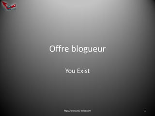 Offre blogueur

   You Exist




   htp://www.you-exist.com   1
 