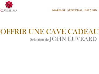 -      -




OFFRIR UNE CAVE CADEAU
      Sélection de JOHN       EUVRARD
 