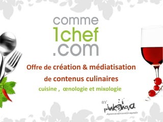 Offre de création & médiatisation de contenus culinaires cuisine ,  œnologie et mixologie by 