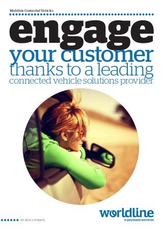 engageyour customer
thanks to a leadingconnected vehicle solutions provider
Worldline Connected Vehicles
 