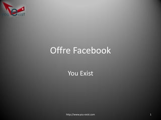 Offre Facebook

    You Exist




   http://www.you-exist.com   1
 