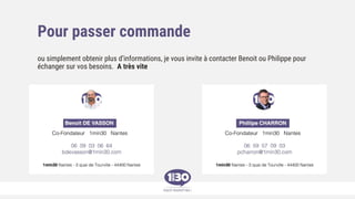 Pour passer commande
ou simplement obtenir plus d’informations, je vous invite à contacter Benoit ou Philippe pour
échanger sur vos besoins. A très vite
 