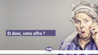 Et donc, votre offre ?
 