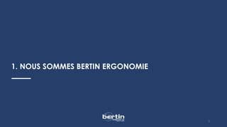 1. NOUS SOMMES BERTIN ERGONOMIE
2
 