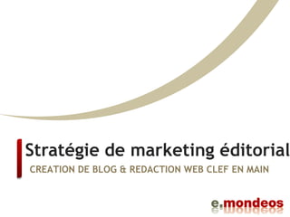Stratégie de marketing éditorial
CREATION DE BLOG & REDACTION WEB CLEF EN MAIN
 