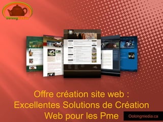 Offre création site web :
Excellentes Solutions de Création
       Web pour les Pme Oolongmedia.ca
 