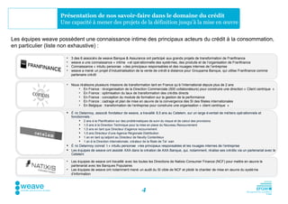 Présentation de nos savoir-faire dans le domaine du crédit
                   Une capacité à mener des projets de la définition jusqu’à la mise en œuvre


Les équipes weave possèdent une connaissance intime des principaux acteurs du crédit à la consommation,
en particulier (liste non exhaustive) :

                     •   3 des 6 associé s de weave Banque & Assurance ont participé aux grands projets de transformation de Franfinance
                     •   weave a une connaissance « intime » et opé rationnelle des systè mes, des produits et de l’organisation de Franfinance
                     •   Connaissance « intuitu personae » des principaux responsables et des rouages internes de l’entreprise
                     •   weave a mené un projet d’industrialisation de la vente de cré dit à distance pour Groupama Banque, qui utilise Franfinance comme
                         partenaire cré dit

                     •   Nous ré alisons plusieurs missions de transformation tant en France qu’à l’international depuis plus de 2 ans
                             • En France : ré organisation de la Direction Commerciale (500 collaborateurs) pour construire une direction « Client centrique »
                             • En France : optimisation du taux de transformation des cré dits directs
                             • En France : conception du module de formation sur la gestion de la performance
                             • En France : cadrage et plan de mise en œuvre de la convergence des SI des filiales internationales
                             • En Belgique : transformation de l’entreprise pour construire une organisation « client centrique »

                      É ric Delannoy, associé fondateur de weave, a travaillé 8,5 ans au Cetelem, sur un large é ventail de mé tiers opé rationnels et
                       fonctionnels :
                                 2 ans à la Planification sur des problé matiques de suivi du risque et de calcul des provisions
                                 1,5 ans à la Direction Technique pour la mise en place du Nouveau Recouvrement
                                 1,5 ans en tant que Directeur d’agence recouvrement
                                 1,5 ans Directeur d’une Agence Ré gionale Distribution
                                 1 an en tant qu’adjoint au Directeur de Neuilly Contentieux
                                 1 an à la Direction internationale, cré ateur de la filiale de Taï wan
                      É ric Delannoy connaî t « intuitu personae » les principaux responsables et les rouages internes de l’entreprise
                      Les é quipes de weave ont assisté AXA dans la cré ation de AXA Banque, qui, notamment, ré alise ses cré dits via un partenariat avec le
                       Cetelem

                     •   Les équipes de weave ont travaillé avec les toutes les Directions de Natixis Consumer Finance (NCF) pour mettre en œuvre le
                         partenariat avec les Banques Populaires
                     •   Les équipes de weave ont notamment mené un audit du SI cible de NCF et piloté le chantier de mise en œuvre du systè me
                         d’information



                                                                             4
 