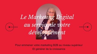 Le Marketing Digital
au service de votre
développement
Pour emmener votre marketing B2B au niveau supérieur
Et générer de la croissance
1
 