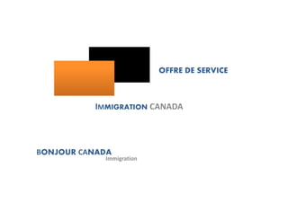 OFFRE DE SERVICE
IMMIGRATION CANADA
BONJOUR CANADA
Immigration
 