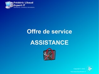 Frédéric Libaud
Expert IT
Assistance, conseils & formations




                     Offre de service
                          ASSISTANCE



                                            Copyright © 2012

                                       http://www.libaudfrederic.fr
 
