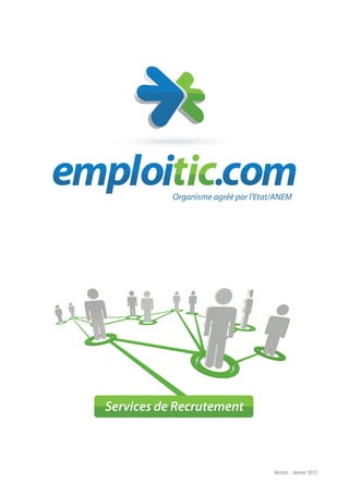 Version : Janvier 2012
Organisme agréé par l'Etat/ANEM
Services de RecrutementServices de Recrutement
 