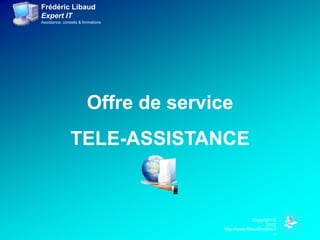Frédéric Libaud
Expert IT
Assistance, conseils & formations




                         Offre de service
                TELE-ASSISTANCE


                                                       Copyright ©
                                                             2012
                                        http://www.libaudfrederic.f
                                                                  r
 