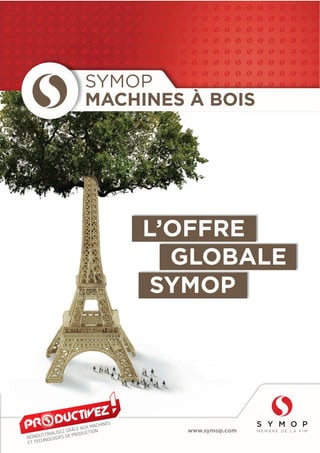 SYMOP 
MACHINES À BOIS 
L’OFFRE 
GLOBALE 
SYMOP 
www.symop.com 
 