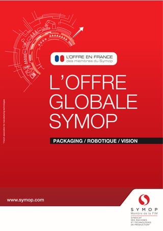 L’OFFRE 
GLOBALE 
SYMOP 
PACKAGING / ROBOTIQUE / VISION 
www.symop.com 
* French association for manufacturing technologies 
 