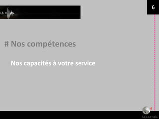 # Nos compétences
Nos capacités à votre service
6
 