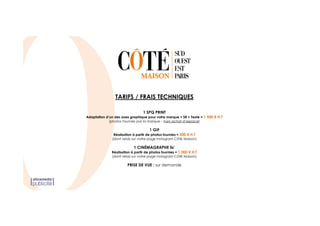 TARIFS / FRAIS TECHNIQUES
1 SPQ PRINT
Adaptation d’un des axes graphique pour votre marque + SR + Texte = 1 500 € H.T
(photos fournies par la marque – hors achat d’espace)
1 GIF
Réalisation à partir de photos fournies = 500 € H.T
(dont relais sur notre page Instagram Côté Maison)
1 CINÉMAGRAPHE 5s’
Réalisation à partir de photos fournies = 1 000 € H.T
(dont relais sur notre page Instagram Côté Maison)
PRISE DE VUE : sur demande
 