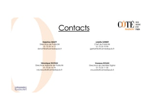 Contacts
Delphine SMATT
Directrice de Publicité
01 75 55 16 17
dsmatt@alticemediapub.fr
Véronique DUVEAU
Directrice Adjointe de Publicité
01 75 55 16 74
vduveau@alticemediapub.fr
Juliette GERBET
Chef de Publicité
01 75 55 10 94
jgerbet@alticemediapub.fr
Vanessa ROUAS
Directrice de clientèle Digital
01 75 55 11 30
vrouas@alticemediapub.fr
 