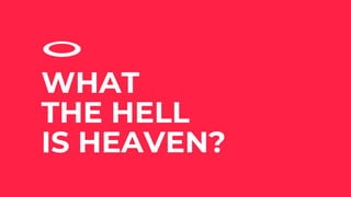 WHAT
THE HELL
IS HEAVEN?
 