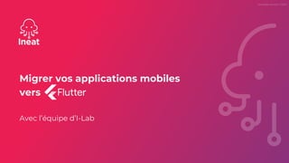 Migrer vos applications mobiles
vers
Avec l’équipe d’I-Lab
 