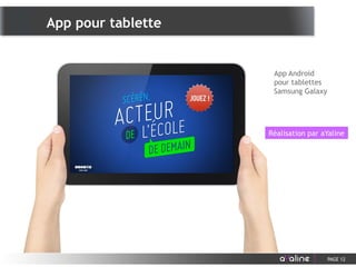 PAGE 12
App Android
pour tablettes
Samsung Galaxy
Réalisation par aYaline
App pour tablette
 