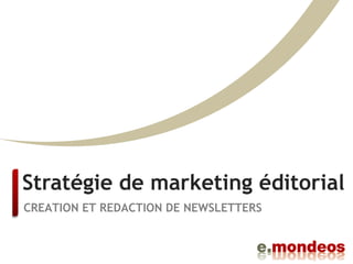 Stratégie de marketing éditorial
CREATION ET REDACTION DE NEWSLETTERS
 