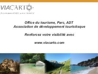 Office du tourisme, Parc, ADT
Association de développement touristisque
Renforcez votre visibilité avec
www.viacarto.com

 