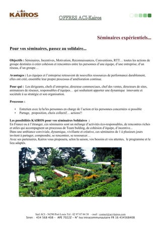 L’intelligence	
  collecCve	
  au	
  service	
  des	
  projets	
  
Objec<fs	
  :	
  	
  
Développer,	
  des	
  produits,	
  des	
  services,	
  des	
  prestaMons...	
  qui	
  
sont	
  en	
  adéquaMon	
  avec	
  les	
  aOentes	
  des	
  clients	
  et	
  les	
  
possibilités	
  de	
  son	
  entreprise.	
  	
  	
  	
  
Pour	
  qui	
  :	
  
Tout	
  entrepreneur,	
  dirigeant,	
  responsable	
  qui	
  souhaite	
  se	
  
développer	
  de	
  manière	
  perMnente	
  et	
  en	
  sécurité,	
  et	
  qui	
  
reconnaît	
  la	
  co-­‐créaMvité	
  comme	
  un	
  ouMl	
  eﬃcace	
  et	
  
performant.	
  	
  
Avantages	
  :	
  	
  
PerMnente	
  et	
  eﬃcace,	
  la	
  co-­‐créa<on	
  transversale	
  Kair’Lab,	
  
permet	
  des	
  éclosions	
  de	
  soluMons	
  	
  souvent	
  inenvisageables	
  
de	
  manière	
  tradiMonnelle.	
  Elles	
  sont	
  de	
  fait	
  adaptées	
  aux	
  
aOentes	
  des	
  clients	
  et	
  donc	
  moins	
  énergivores	
  pour	
  leurs	
  
mise	
  en	
  marché.	
  	
  
L’entreprise	
  qui	
  s’engage	
  dans	
  une	
  démarche	
  de	
  co-­‐
créaMvité	
  augmente	
  son	
  image,	
  son	
  taux	
  de	
  ﬁdélisaMon,	
  son	
  
acMvité,	
  sa	
  rentabilité…	
  	
  	
  	
  
Kair’Lab	
  	
  Co-­‐Créa<on	
  	
  	
  	
  
Processus	
  :	
  	
  
!  Evaluer	
  la	
  situaMon	
  et	
  les	
  moyens	
  
!  Déterminer	
  les	
  pistes	
  d’exploraMon	
  possibles	
  
!  Choix	
  du	
  type	
  d’acMon	
  
!  Collecte,	
  analyse,	
  proposiMon,	
  validaMon,	
  
tests....	
  
!  Lancement	
  version	
  Béta	
  ou	
  déﬁniMve	
  	
  
Coût	
  :	
  	
  
Sur	
  devis	
  	
  
Vous	
  cherchez	
  à	
  :	
  	
  
!  Améliorer	
  votre	
  relaMon	
  clients	
  ou	
  fournisseurs	
  
!  OpMmiser	
  les	
  services	
  avec	
  vos	
  Mers	
  (Clients,	
  
fournisseurs)	
  	
  
!  Développer	
  de	
  nouveaux	
  produits,	
  services…	
  	
  
!  Dynamiser,	
  améliorer	
  ou	
  sécuriser	
  	
  votre	
  
acMvité	
  	
  
+++/…	
  
 