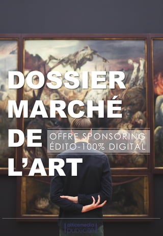 DOSSIER
MARCHÉ
DE
L’ART
OFFRE SPONSORING
ÉDITO-100% DIGITAL
 