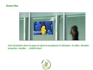 Ecran Flex




 Une révolution dans la pose et dans la souplesse d’utilisation. A coller, décoller,
 emporter, recoller ... indéfiniment
 