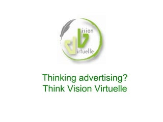 Thinking advertising?
Think Vision Virtuelle
 