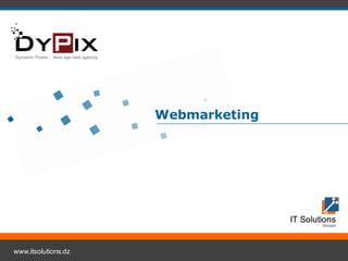 Webmarketing




www.itsolutions.dz
 