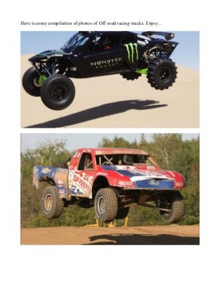 Here is some compilation of photos of Off road racing trucks. Enjoy...
 