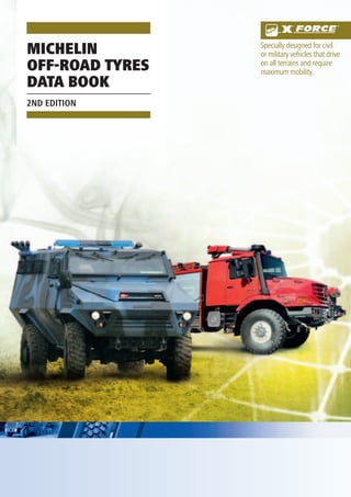 Specially designed for civil
or military vehicles that drive
on all terrains and require
maximum mobility.
michelin
off-road TYRES
DATA BOOK
 
2nD EDITION
 