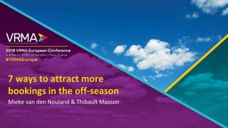 7 ways to attract more
bookings in the off-season
Mieke van den Nouland & Thibault Masson
 