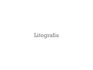 Litografia
 