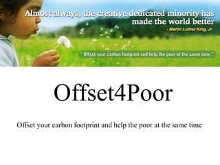 Offset4Poor
Offset your carbon footprint and help the poor at the same time
 